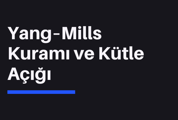 Yang-Mills Teorisi ve Kütle Problemi: Parçacık Fiziğinin Derinliklerine Yolculuk