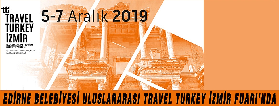 EDİRNE BELEDİYESİ ULUSLARARASI TRAVEL TURKEY İZMİR FUARI’NDA