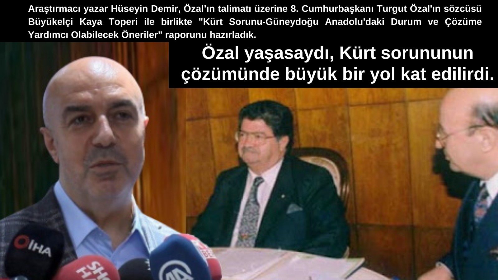 Araştırmacı yazar Hüseyin Demir; ‘Özal yaşasaydı, Kürt sorununun çözümünde büyük bir yol kat edilirdi.’